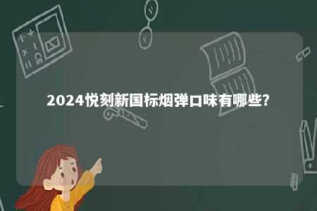 2024悦刻新国标烟弹口味有哪些？ 